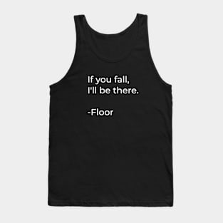 If you fall, I'll be there, Floor - Funny Humorous Sayings Tank Top